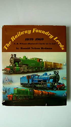 Stock image for The Railway Foundry, Leeds, 1839-1969: E. B. Wilson-Hudswell Clarke & Co. Ltd for sale by St Paul's Bookshop P.B.F.A.