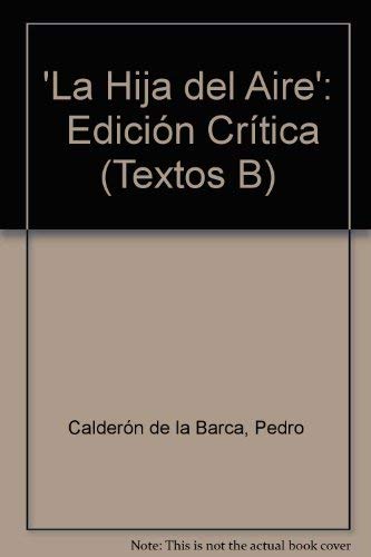 La Hija del Aire': EdiciÃ³n CrÃ­tica (Textos B) (Volume 9) (9780900411106) by CalderÃ³n De La Barca, Pedro; Edwards, Gwynne