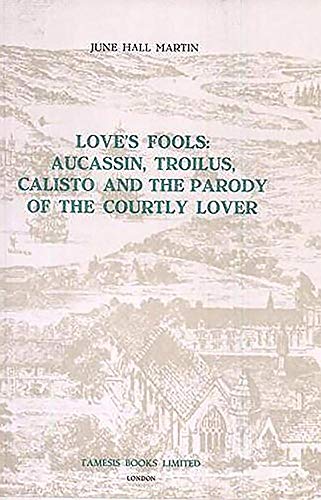 9780900411335: Love's Fools: Aucassin, Troilus, Calisto and the Parody of the Courtly Lover (Monografas A, 21)