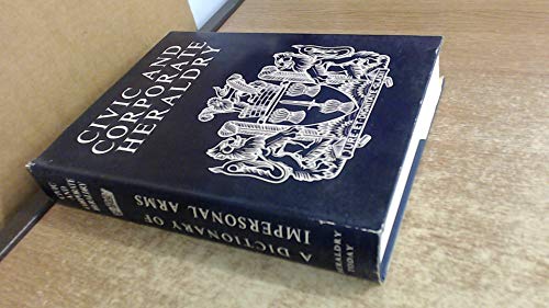 Stock image for Civic and Corporate Heraldry - A Dictionary of Impersonal Arms of England, Wales and N. Ireland. for sale by Much Ado Books