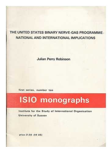 The United States binary nerve-gas programme: National and international implications (ISIO monographs ; first series, no 10) (9780900479083) by Robinson, Julian Perry