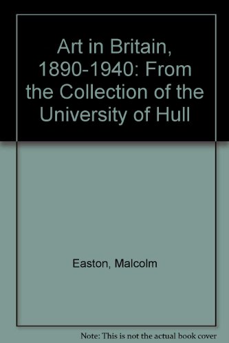 Art in Britain, 1890-1940: From the Collection of the University of Hull (9780900480393) by Easton, Malcolm (Honorary Curator)