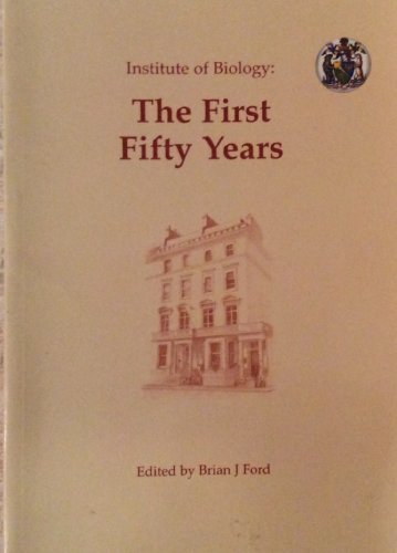 Institute of Biology : The First Fifty Years - Ford, Brian J. (ed.)