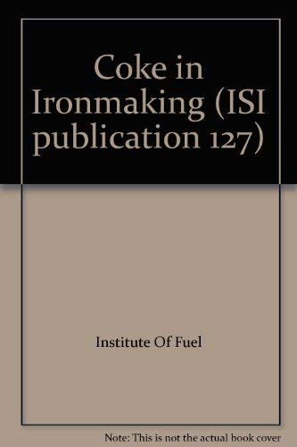Stock image for Coke in ironmaking: Proceedings of the Conference on Coke in Ironmaking, (ISI publication 127) for sale by dsmbooks