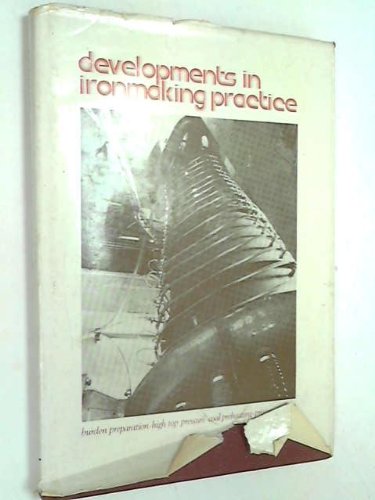 Stock image for Developments in ironmaking practice: Proceedings of a conference organized by the Iron and Steel Institute at the Cafe Royal, London, on November 22-23, 1972 for sale by dsmbooks