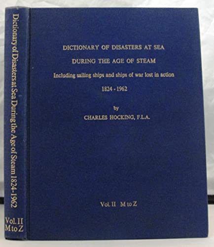 9780900528057: Dictionary of Disasters at Sea During the Age of Steam: v. 2: Including Sailing Ships and Ships of War Lost in Action, 1824-1962