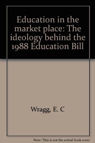 EDUCATION IN THE MARKET PLACE: THE IDEOLOGY BEHIND THE 1988 EDUCATION BILL