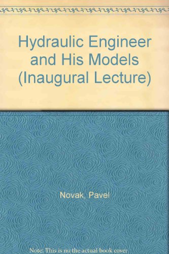 The hydraulic engineer and his models: An inaugural lecture delivered before the University of Newcastle upon Tyne on Monday 15th February 1971 (9780900565342) by Pavel NovÃ¡k