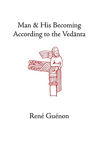 Man and His Becoming according to the Vedanta (Collected Works of Rene Guenon) - Rene Guenon