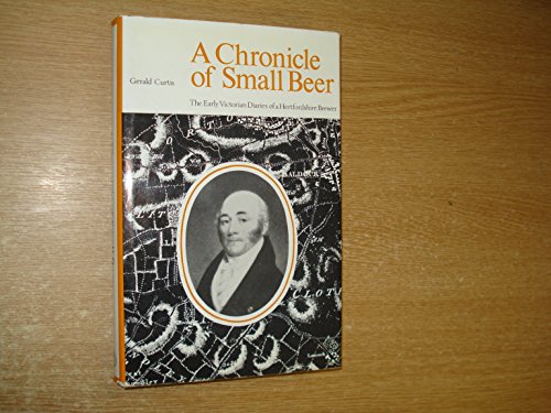 Stock image for A Chronicle of Small Beer: The Early Victorian Diaries of a Hertfordshire Brewer for sale by WorldofBooks