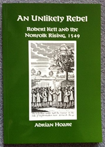 Stock image for An Unlikely Rebel: Robert Kett And The Norfolk Rising , 1549 (FINE COPY OF SCARCE FIRST EDITION, FIRST PRINTING SIGNED BY THE AUTHOR, ADRIAN HOARE) for sale by Greystone Books