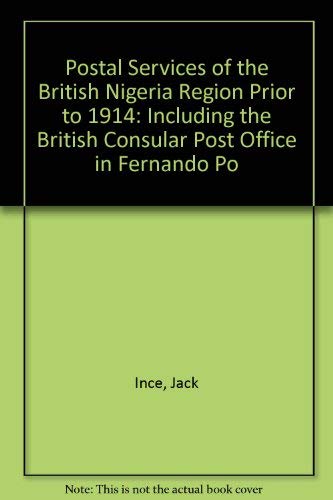 Stock image for The Postal Services of the British Nigeria Region Prior to 1914: Including the British Consular Post Office in Fernando Po for sale by Posthoc Books [IOBA]