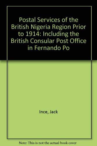 The Postal Services of the British Nigeria Region Prior to 1914. Including the British Consular P...