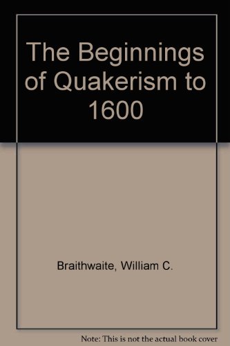 The Beginnings of Quakerism to 1600 (9780900657252) by Braithwaite, William C.