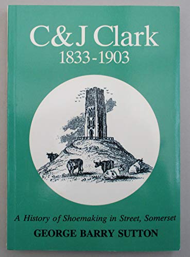 9780900657443: A History of Shoemaking: C.& J.Clark, 1833-1903 - Street, Somerset