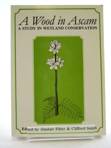 A Wood in Ascam: A Study in Wetland Conservation: Askham Bog, 1879-1979 (9780900657474) by Fitter, Alistair; Smith, Clifford