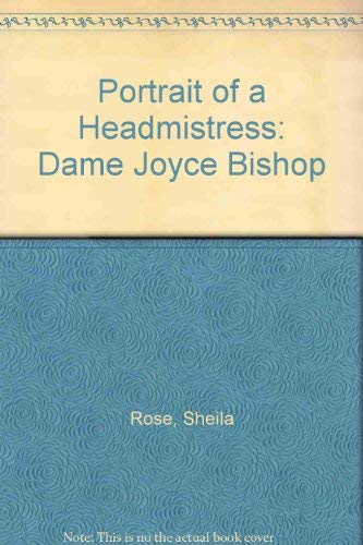 Portrait of a Headmistress: Dame Joyce Bishop (9780900657870) by Rose, Sheila