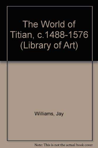 The World of Titian: C.1488-1576 (Time-Life Library of Art) (9780900658631) by Williams, Jay; The Editors Of Time-Life Books; Time-Life Books, Of