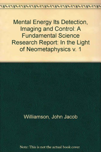 Mental Energy Its Detection, Imaging and Control: A Fundamental Science Research Report: In the Light of Neometaphysics v. 1 (9780900684746) by Williamson, John Jacob