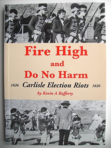 9780900744112: Fire High and Do No Harm: Carlisle Election Riots 1826