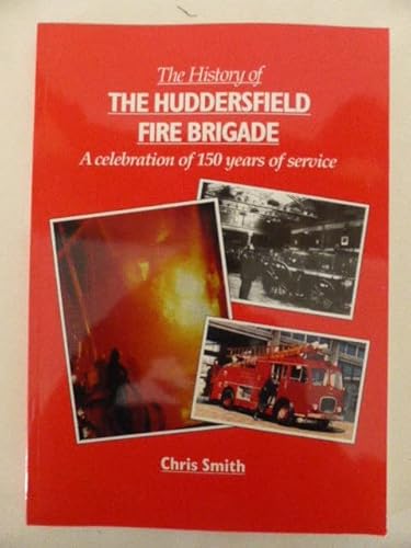 The history of the Huddersfield Fire Brigade: A celebration of 150 years of service (9780900746819) by Smith, Chris