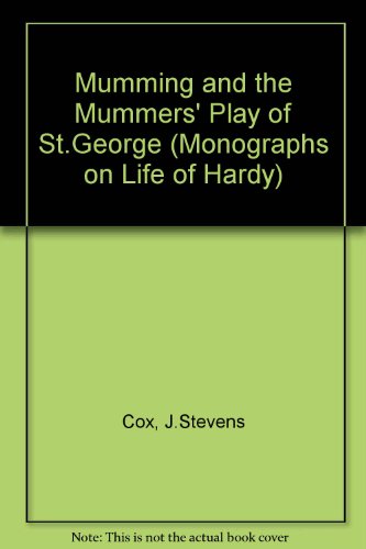 Mumming and the Mummers' Play of St. George: Three versions including that of Thomas Hardy; (Monographs on the life, times and works of Thomas Hardy) (9780900749469) by Stevens-Cox, James