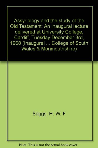 Assyriology and the study of the Old Testament: An inaugural lecture delivered at University College, Cardiff, Tuesday December 3rd, 1968, (9780900768286) by Saggs, H. W. F
