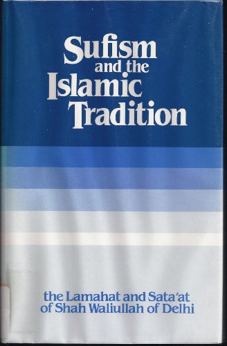 Sufism and the Islamic Tradition: The Lamahat and Sata'at of Shah Waliullah of Delhi (9780900860812) by Waliullah, Shah; Jalbani, G. N.; Fry, D. B.; Jalbani, J. N.