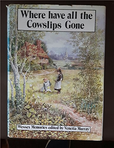 Stock image for Where Have All the Cowslips Gone?: Wessex Memories for sale by WorldofBooks