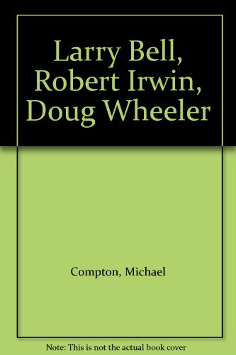 Larry Bell, Robert Irwin, Doug Wheeler (9780900874123) by Compton, Michael (introduction)