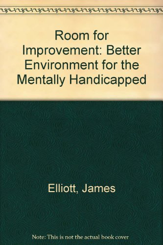 Room for improvement: A better environment for the mentally handicapped; (9780900889288) by Elliott, James