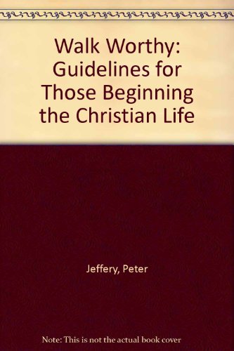 Walk Worthy: Guidelines for Those Beginning the Christian Life (9780900898396) by Peter Jeffery