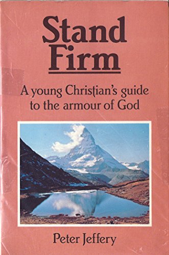 Stand Firm: A Young Christian's Guide to the Armour of God (9780900898877) by Jeffery, Peter