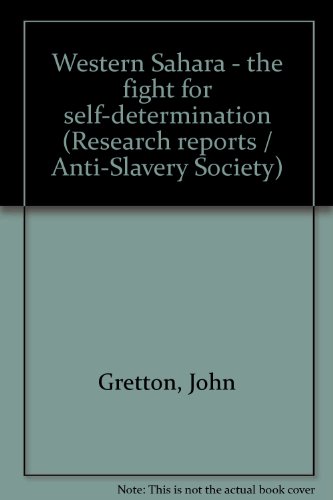 Western Sahara: The fight for self-determination (Research report - Anti-slavery Society and the Committee for Indigenous Peoples ; no. 1) (9780900918049) by John Gretton