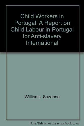 Child Workers in Portugal: A Report on Child Labour in Portugal for Anti-slavery International (9780900918285) by Williams, Suzanne; Anti-Slavery International