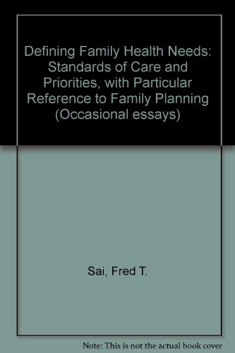 Defining family health needs, standards of care and priorities, with particular reference to family planning (Occasional essay - International Planned Parenthood Federation ; no. 4) (9780900924965) by Sai, Fred T