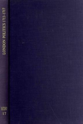 9780900952173: London Politics 1713 - 1717: Minutes of a Whig Club 1714-1717 and London Pollbooks 1713