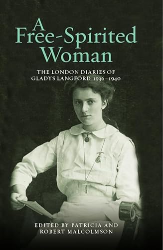 A Free-Spirited Woman: The London Diaries of Gladys Langford, 1936-1940 (London Record Society, 50)