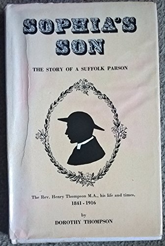 Beispielbild fr Sophia's Son: The Story of a Suffolk Parson, Henry Thompson, 1841-1916 zum Verkauf von WorldofBooks