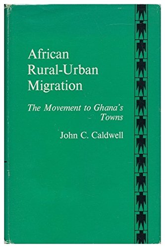 African Rural-Urban Migration: The Movement to Ghana's Towns. (9780900966347) by CALDWELL,John C.