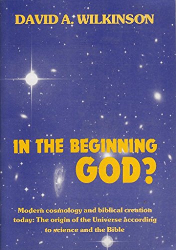 In the Beginning God?: Modern Cosmology and Biblical Creation Today - The Origin of the Universe According to Science and the Bible (9780901015037) by David A. Wilkinson
