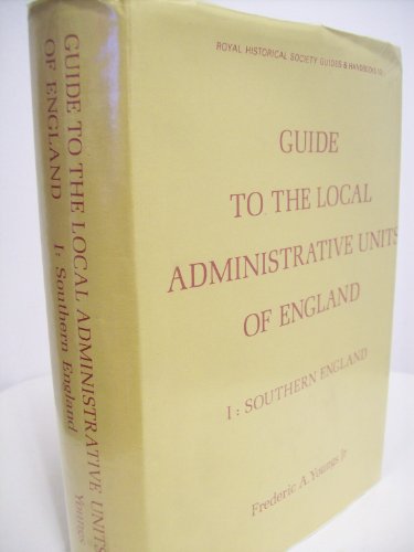 Guide to the Local Administrative Units of England : I. Southern England - Youngs, F. A.