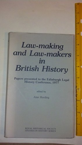 Law-making and law-makers in British history: Papers presented to the Edinburgh Legal History Conference, 1977 (Royal Historical Society studies in history series) (9780901050779) by [???]