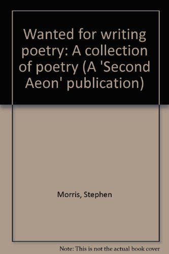 Wanted for writing poetry: A collection of poetry (A Second Aeon publication) (9780901068019) by Morris, Stephen