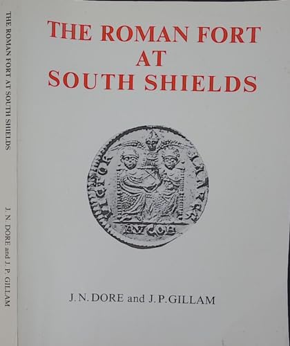 The Roman fort at South Shields: Excavations 1875-1975 (Monograph series - Society of Antiquaries of Newcastle upon Tyne ; no. 1) (9780901082169) by Dore, John