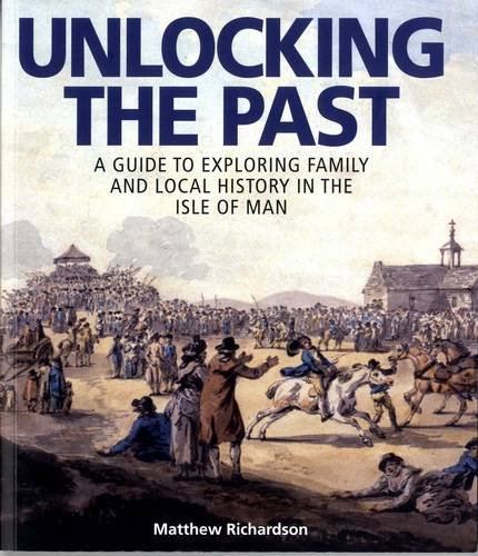 Beispielbild fr Unlocking the Past: A Guide to Exploring Family and Local History in the Isle of Man zum Verkauf von WorldofBooks