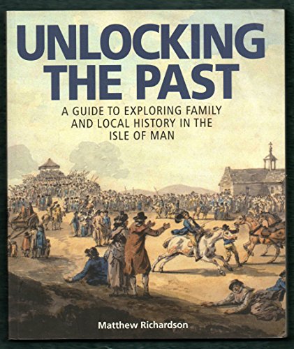 Stock image for Unlocking the Past: A Guide to Exploring Family and Local History in the Isle of Man for sale by WorldofBooks