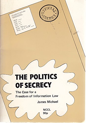 THE POLITICS OF SECRECY: THE CASE FOR A FREEDOM OF INFORMATION LAW