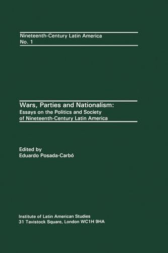 Imagen de archivo de Wars, Parties and Nationalism: Essays on the Politics and Society of Nineteenth-Century Latin America [Nineteenth-Century Latin America No. 1] a la venta por Tiber Books