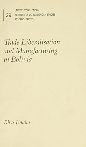 Stock image for Trade Liberalisation and Manufacturing in Bolivia (University of London, Institute of Latin American Studies Research Papers; 39) for sale by PsychoBabel & Skoob Books